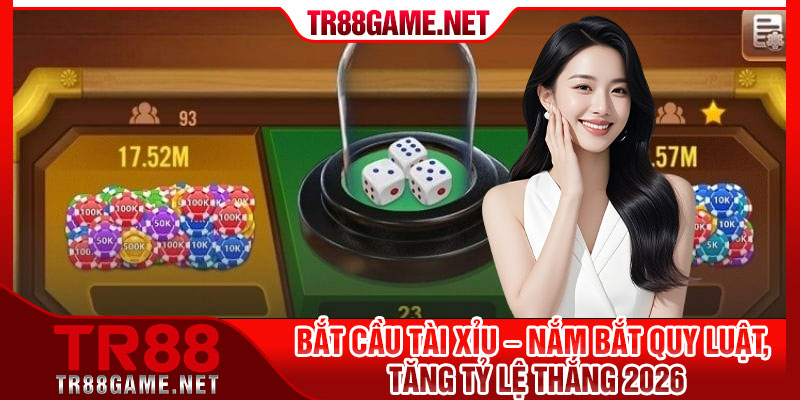 Bat Cau Tai Xiu – Nam Bat Quy Luat Tang Ty Le Thang 2026