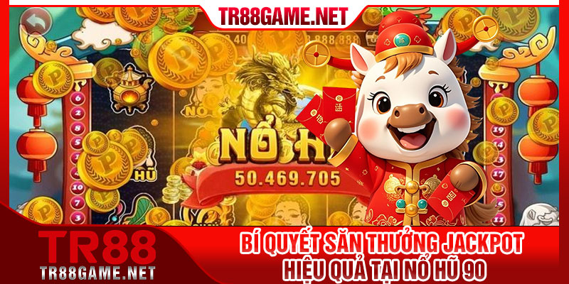 Bí quyết săn thưởng jackpot hiệu quả tại nổ hũ 90