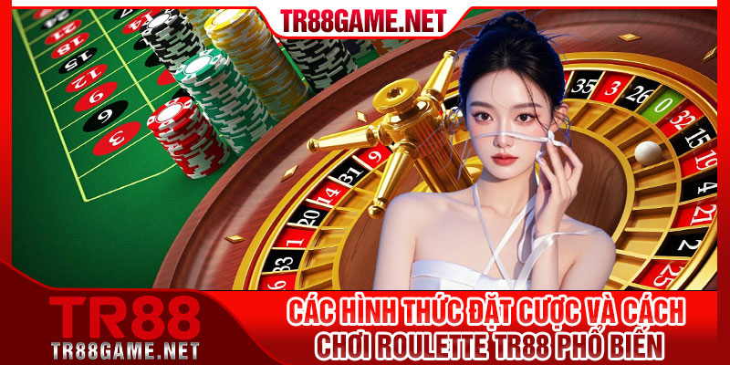 Các Hình Thức Đặt Cược Và Cách Chơi Roulette TR88 Phổ Biến