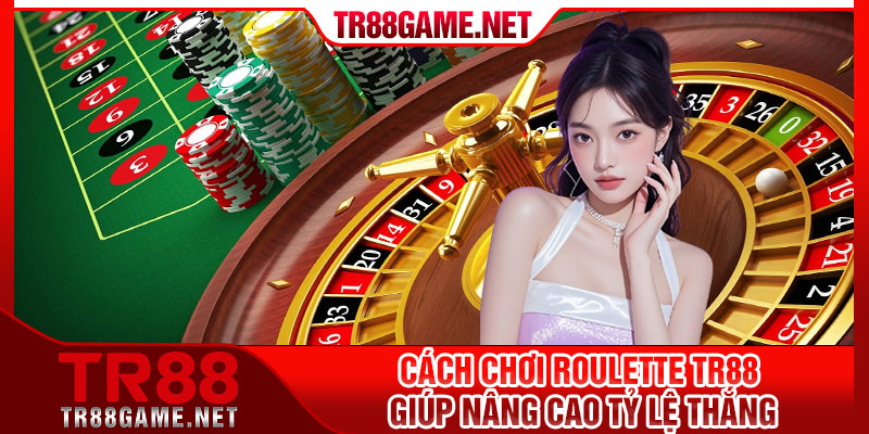 Cách Chơi Roulette TR88 Giúp Nâng Cao Tỷ Lệ Thắng