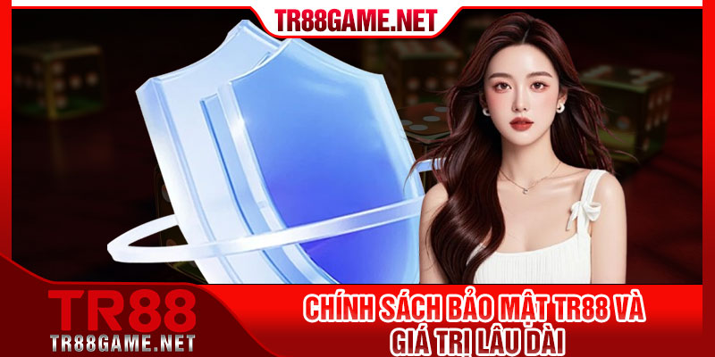Chính sách bảo mật Tr88 và giá trị lâu dài
