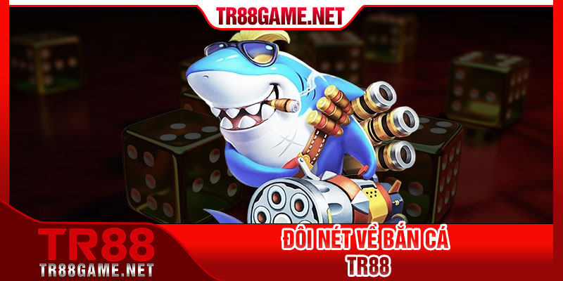 Đôi nét về Bắn Cá TR88