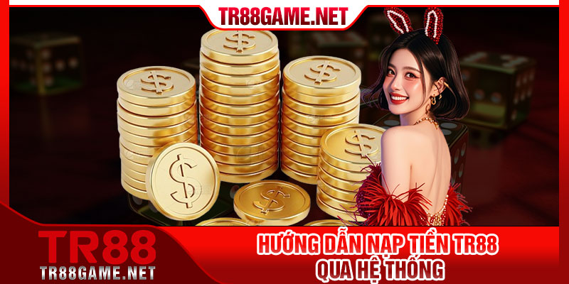 Hướng dẫn nạp tiền Tr88 qua hệ thống
