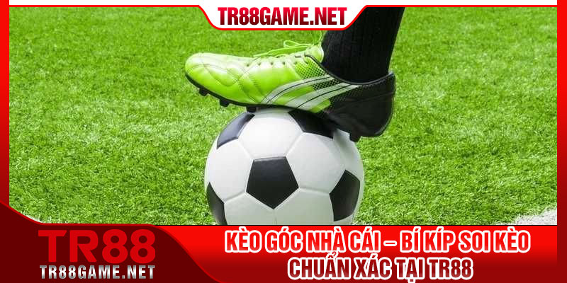 Keo Goc Nha Cai – Bi Kip Soi Keo Chuan Xac Tai TR88