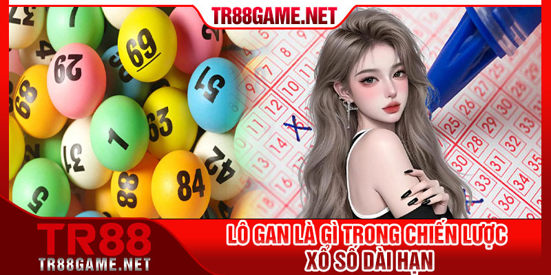 Lô Gan Là Gì Trong Chiến Lược Xổ Số Dài Hạn