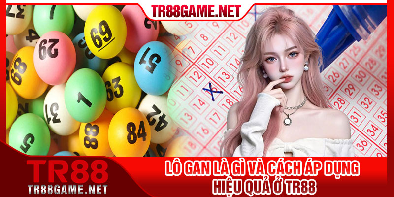 Lô Gan Là Gì Và Cách Áp Dụng Hiệu Quả Ở TR88