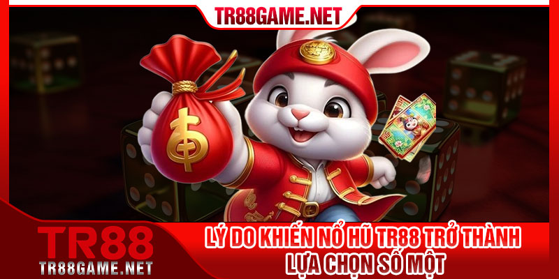 Lý do Khiến nổ hũ TR88 trở thành lựa chọn số một