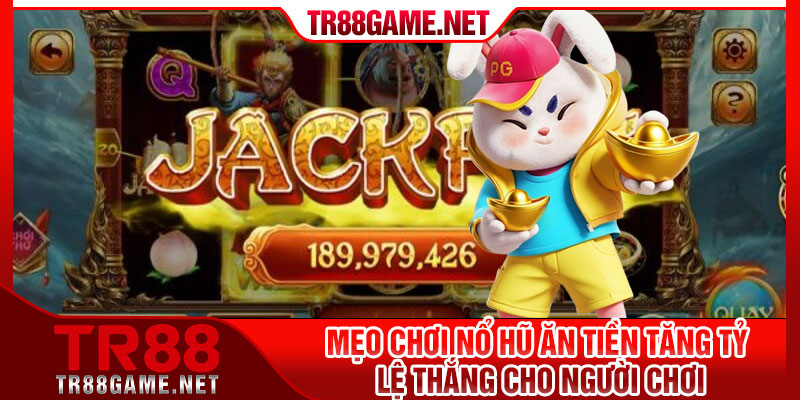 Mẹo chơi nổ hũ ăn tiền tăng tỷ lệ thắng cho người chơi
