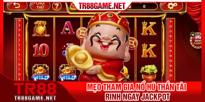 Mẹo tham gia nổ hũ thần tài rinh ngay jackpot