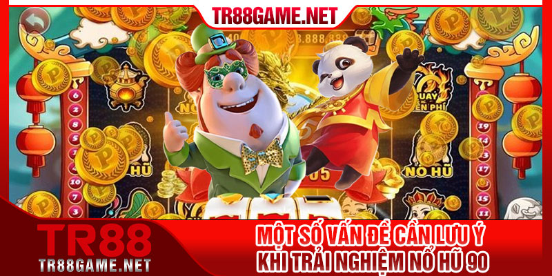 Một số vấn đề cần lưu ý khi trải nghiệm nổ hũ 90