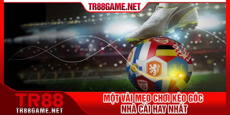 Một vài mẹo chơi kèo góc nhà cái hay nhất
