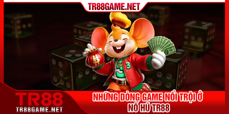 Những dòng game nổi trội ở Nổ Hũ TR88