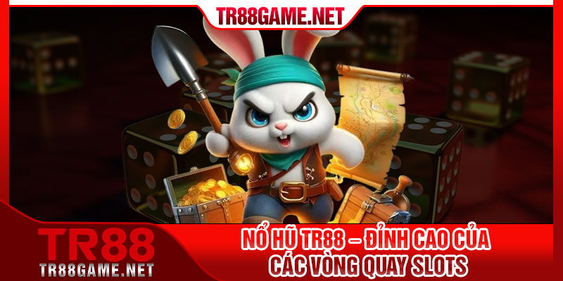 Nổ Hũ TR88 – Đỉnh cao của các vòng quay slots
