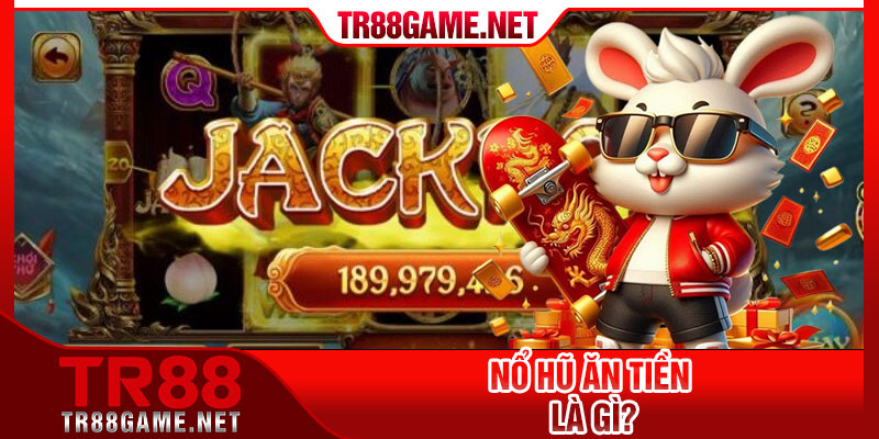 Nổ hũ ăn tiền là gì?
