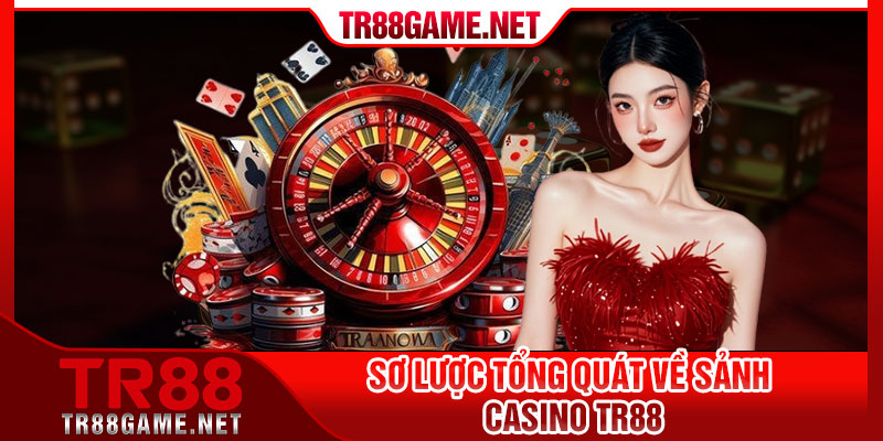Sơ lược tổng quát về sảnh casino TR88
