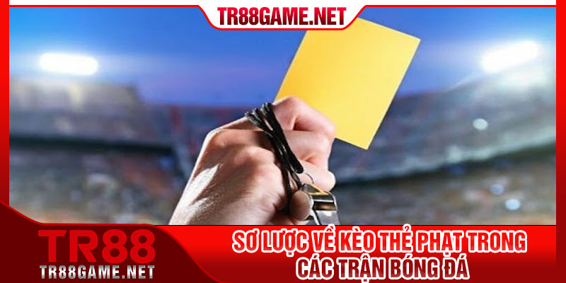 Sơ lược về kèo thẻ phạt trong các trận bóng đá