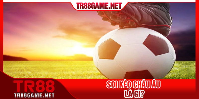 Soi kèo châu Âu là gì?