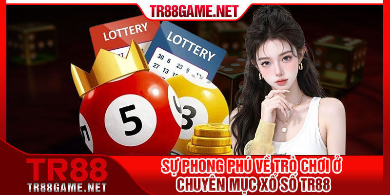 Sự phong phú về trò chơi ở chuyên mục Xổ Số TR88