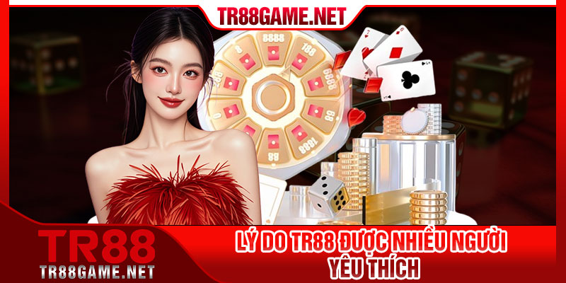 Lý do TR88 được nhiều người yêu thích